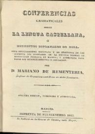 Conferencias gramaticales sobre la lengua castellana, ó, Elementos esplanados de ella : obra especialmente destinada á la enseñanza de los alumnos del seminario de la Escuela Normal de Instrucción Primaria de Madrid, y acomodada para todos los establecimientos de educación / por Mariano de Rementeria | Biblioteca Virtual Miguel de Cervantes