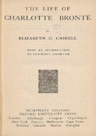 The life of Charlotte Brontë / Elizabeth Gaskell ; edited with an introduction by Clement Shorter | Biblioteca Virtual Miguel de Cervantes