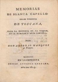 Memorias de Blanca Capello : gran Duquesa de Toscana, para la historia de la virtud en la humilde y alta fortuna / por Antonio Marques y Espejo | Biblioteca Virtual Miguel de Cervantes