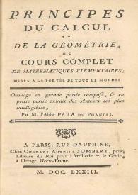 Principes du calcul et de la géométrie, ou, Cours complet de mathématiques élémentaires ... : ouvrage en grande partie composé, & en petite partie extrait des auteurs les plus intelligibles / par ... l'abbé Para du Phanjas | Biblioteca Virtual Miguel de Cervantes