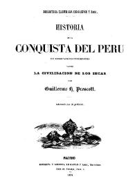 Historia de la conquista del Perú : con observaciones preliminares sobre la civilización de los incas / por Guillermo H. Prescott | Biblioteca Virtual Miguel de Cervantes