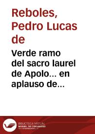 Verde ramo del sacro laurel de Apolo... en aplauso de los sagrados cultos y prophanos festejos, con que la... ciudad de Valladolid, solemnizó la canonización y exaltacion a las sagradas aras de... San Pedro Regalado... fundador de la observancia Regular de San Francisco, en España, desde el dia veinte del mes de Junio, hasta el día seis de Julio del año de mil setecientos y quarenta y siete | Biblioteca Virtual Miguel de Cervantes