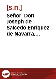 Señor. Don Joseph de Salcedo Enriquez de Navarra, Cavallero de la Orden de Montesa ... dize, que ... Don Francisco Fernandez Maquilòn ... mandò publicar ... un Cartèl, ò Edicto, denunciando ... que el Suplicante estava incurso en la sentencia de Excomunion. | Biblioteca Virtual Miguel de Cervantes