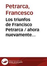 Los triunfos de Francisco Petrarca / ahora nuevamente traducidos en lengua castellana, en la medida y número de versos que tienen en el Toscano y con nueva glosa por Hernando de Hozes | Biblioteca Virtual Miguel de Cervantes