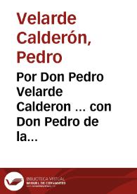 Por Don Pedro Velarde Calderon ... con Don Pedro de la Torre, como marido, y conjunta persona de Doña Maria Antonia Velarde de la Sota ... y Don Fernando Fernandez de Llar ... y Don Antonio del Corro y de la Sierra ... Sobre la succession del mayorazgo de Velarde | Biblioteca Virtual Miguel de Cervantes