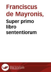 Super primo libro sententiorum | Biblioteca Virtual Miguel de Cervantes