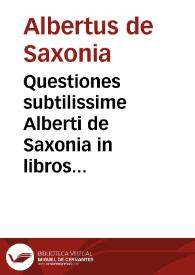 Questiones subtilissime Alberti de Saxonia in libros de celo et mundo  [diligentissime emendate per ...Hieronymum Surianum ...] | Biblioteca Virtual Miguel de Cervantes