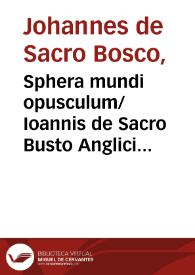 Sphera mundi opusculum/ Ioannis de Sacro Busto Anglici ... cum textualibus optimisque additionibus ac ... commentario Petri Ciruelli Darocensis ... Eiusdem P[etri] C[iruelli] D[arocensis] in additiones immutationesque opusculi de sphaera mundi ... | Biblioteca Virtual Miguel de Cervantes