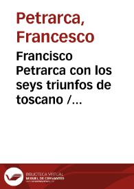 Francisco Petrarca con los seys triunfos de toscano / sacados en castellano con el comento que sobrellos se hizo [por Antonio de Obregon] | Biblioteca Virtual Miguel de Cervantes