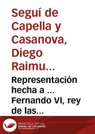 Representación hecha a ... Fernando VI, rey de las Españas ... / por uno de sus... vasallos, en notoria manifestación de su zelo en obsequio de la Real Diadema y en precisa defensa del propio honor y de su padre | Biblioteca Virtual Miguel de Cervantes