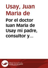 Por el doctor Iuan Maria de Usay mi padre, consultor y abogado de presos de la Inquisicion del Reyno de Cerdeña. En respuesta a un... | Biblioteca Virtual Miguel de Cervantes