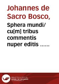 Sphera mundi/ cu[m] tribus commentis nuper editis  ... Cicchi Esculani, Francisci Capuani de Manfredonia  y Jacobi Fabri Stapulensis. Theoricae novae planetarum / Georgii Purbachii astronomi ..., cum commentum Francisci Capuani | Biblioteca Virtual Miguel de Cervantes