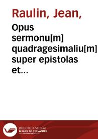 Opus sermonu[m] quadragesimaliu[m] super epistolas et euangelia quadragesimalia ... magistri Joa[n]nis Raulin ... : q[uo]d p[ro]pter sui multiplicitate[m] in duo partitu[m] est volumi[n]a ... | Biblioteca Virtual Miguel de Cervantes