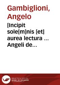 [Incipit sole[m]nis [et] aurea lectura ... Angeli de gambiglionib[us] de Aretio sup[er] titulo de actio[n]ibus institutionu[m] in alma studio Bonaniensi edita] | Biblioteca Virtual Miguel de Cervantes