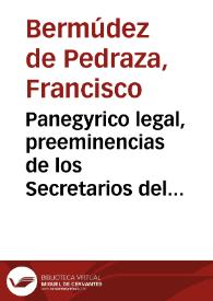 Panegyrico legal, preeminencias de los Secretarios del Rey, deducidas de ambos derechos y precedencia de Luys Ortiz de Matienzo, Antonio Carnero, y don Yñigo de Aguirre, sus secretarios, y de su Consejo en el supremo de Italia al fiscal nuevamente criado en el | Biblioteca Virtual Miguel de Cervantes