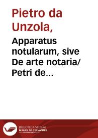 Apparatus notularum, sive De arte notaria/ Petri de Unzola de Bononia | Biblioteca Virtual Miguel de Cervantes