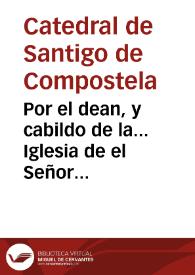 Por el dean, y cabildo de la... Iglesia de el Señor Santiago con Don Ambrosio de la Vega Conchillos, vezino de la misma ciudad sobre la possession de la aldea de Quian y lugares de que se compone en respuesta del papel en Derecho dado por Don Ambrosio | Biblioteca Virtual Miguel de Cervantes