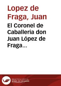 El Coronel de Caballeria don Juan López de Fraga manifiesta a V.M. el desempeño de las comisiones que los Generales de los exércitos pusieron a su cuidado ... | Biblioteca Virtual Miguel de Cervantes