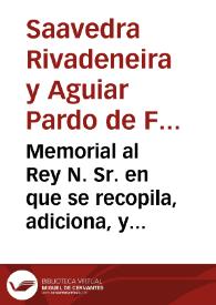 Memorial al Rey N. Sr. en que se recopila, adiciona, y representa quanto  los coronistas, y autores han escrito, y consta por instrumentos, del origen, y antiguedad,  descendencia, y sucession, lustre, y servicios de la Casa de Saavedra y de la identidad, y permanencia de su primitivo solar, y estados en el Reino de Galicia, y de la linea primogenita ... / por don Fernando  de Saavedra Rivadeneira y Aguiar Pardo de Figueroa ... ; [don Juan Baños de Velasco chronista gen[era]l destos reynos] | Biblioteca Virtual Miguel de Cervantes