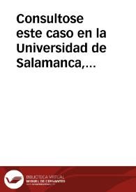 Consultose este caso en la Universidad de Salamanca, con ... Miguel Perez ... Y con ... Manuel Garcia ... En esta Corte con ... Francisco Blanco ... En 5. de Enero corriente, Don Francisco Fernandez Maquilòn ... mandò publicar ... un Edicto, denunciando ... que Joseph de Salcedo Enriquez de Navarro ... estava incurso en la sentencia de excomunion. | Biblioteca Virtual Miguel de Cervantes