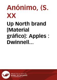 Up North brand [Material gráfico]: Apples : Dwinnell Bros. Orchards Oroville, Was[hington] : produce of U.S.A. 1 U.S. Bushel by volume. | Biblioteca Virtual Miguel de Cervantes