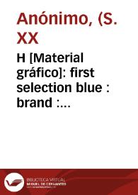 H [Material gráfico]: first selection blue : brand : Valencia - Spain. | Biblioteca Virtual Miguel de Cervantes