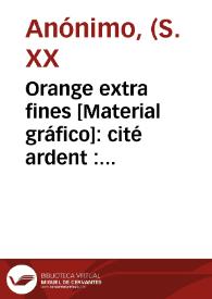 Orange extra fines [Material gráfico]: cité ardent : marque deposée : Valencia - Alcira : Espagne. | Biblioteca Virtual Miguel de Cervantes