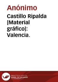 Castillo Ripalda [Material gráfico]: Valencia. | Biblioteca Virtual Miguel de Cervantes