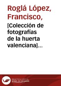 [Colección de fotografías de la huerta valenciana] [Material gráfico].] | Biblioteca Virtual Miguel de Cervantes