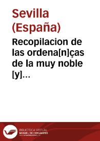 Recopilacion de las ordena[n]ças de la muy noble [y] muy leal cibdad de Seuilla : de todas las leyes [y] ordenamie[n]tos antiguos [y] modernos, cartas [y] p[ro]uisiones reales, para la buena gouernacio[n] del bie[n] publico [y] pacifico regimie[n]to d[e] Seuilla [y] su t[ie]rra : fecha por ma[n]dado de los muy altos [y] muy poderosos catholicos reyes [y] señores do[n] Ferna[n]do [y] doña Ysabel ... | Biblioteca Virtual Miguel de Cervantes