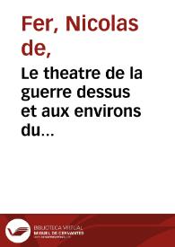 Le theatre de la guerre dessus et aux environs du Rhein, où se trouvent l'Alsace, le Palatinat, les Electorats de Mayence, de Trèves, et de Cologne, les duchez de Juliers, de Clèves et de Berg, les etats de Lorraine, les XVII. provinces des Pays Bas &. Par N. de Fer, geographe de sa majesté catholique et de Monseigneur le Dauphin | Biblioteca Virtual Miguel de Cervantes