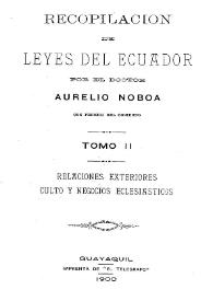 Recopilación de leyes del Ecuador. Tomo 2 : Relaciones Exteriores, cultos y negocios eclesiástico / por Aurelio Noboa | Biblioteca Virtual Miguel de Cervantes