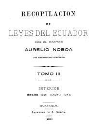 Recopilación de leyes del Ecuador. Tomo 3 : Interior desde 1821 hasta 1846 / por Aurelio Noboa | Biblioteca Virtual Miguel de Cervantes