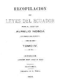 Recopilación de leyes del Ecuador. Tomo 4 : Interior desde 1847 hasta 1868 / por Aurelio Noboa | Biblioteca Virtual Miguel de Cervantes