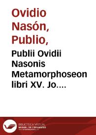 Publii Ovidii Nasonis Metamorphoseon libri XV. Jo. Georgius Walchius ad exemplar probatissimorum codicum recensuit, emendavit & copiose inlustravit commentariis philologicis & aliis ad modum Joannis Min-Ellii | Biblioteca Virtual Miguel de Cervantes