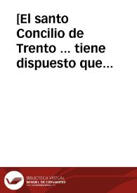 [El santo Concilio de Trento ... tiene dispuesto que los ... obispos ... para proceder contra capitulares de sus ... iglesias se junten con los adjuntos ... el ... obispo don Pedro Gonçalez de Castillo ... de Calahorra ... quiso proceder contra un racionero della ...] | Biblioteca Virtual Miguel de Cervantes