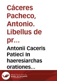 Antonii Caceris Patieci In haeresiarchas orationes quatuor ad Reginam Gallia, & regni Proceseres orationes dua, ad principes Gernania, oatio una, ad populum Germanum, arotio una | Biblioteca Virtual Miguel de Cervantes