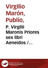 P. Virgilii Maronis Priores sex libri Aeneidos / argumentis, explicationibus, notis illustrati, auctore Ioanne Ludouico de la Cerda.-- Editio quae non antè lucem vidit, cum indicibus necessariis | Biblioteca Virtual Miguel de Cervantes