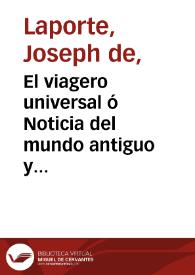 El viagero universal ó Noticia del mundo antiguo y nuevo. Tomo I / obra compuesta en francés por Mr. de Laporte ; y traducida al castellano, corregido el original e ilustrado con notas por D. P. E. P | Biblioteca Virtual Miguel de Cervantes