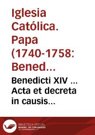 Benedicti XIV ... Acta et decreta in causis beatificationum et canonizationum ... siue ad eiusdem pontificis opus de seruorum Dei beatificatione et beatorum canonizatione supplementum primum | Biblioteca Virtual Miguel de Cervantes