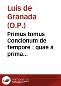 Primus tomus Concionum de tempore : quae à prima Dominica aduentus usque ad quadragesimae initium in Ecclesia haberi solent : adiectae sunt in fine quinque de poenitentia conciones quae diebus Dominicis in quadragesima post meridiem habitae sunt / authore R. P. F. Ludouico Graneten[si] ... monacho Dominicano | Biblioteca Virtual Miguel de Cervantes