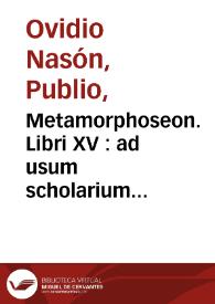 Metamorphoseon. Libri XV : ad usum scholarium accommodati / Publii Ovidii Nasonis ; cum adnotationibus posthumis Joannis Minelii a Petro Rabo auctis et emendatis | Biblioteca Virtual Miguel de Cervantes