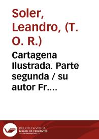 Cartagena Ilustrada. Parte segunda / su autor Fr. Leandro Soler... de la Regular Observancia... N. P. S. Francisco | Biblioteca Virtual Miguel de Cervantes