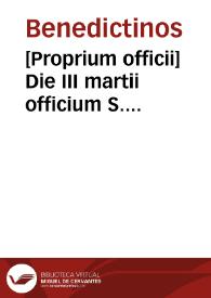 [Proprium officii]    Die III martii officium S. Kunegundis romanorum imperatricis augustae et virginis Ordinis S.P. Benedicti duplex de praecepto pro regularibus vtriusque sexus eiusdem Ordinis | Biblioteca Virtual Miguel de Cervantes