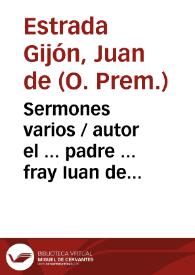 Sermones varios / autor el ... padre ... fray Iuan de Estrada Gijon ... del Orden de Canonigos seglares del ... patriarca San Norberto | Biblioteca Virtual Miguel de Cervantes