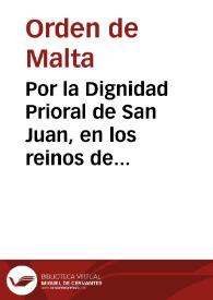 Por la Dignidad Prioral de San Juan, en los reinos de Castilla y Leon, con la Dignidad Arzobispal de Toledo, sobre las diferencias de jurisdiccion eclesiastica en las villas de los prioratos de San Iuan, Castilla y Leon /el Licenciado Fr. Don Iuan Zarco Ortìz | Biblioteca Virtual Miguel de Cervantes