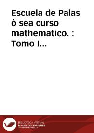 Escuela de Palas ò sea curso mathematico. : Tomo I [-II].-- Sale la primera vez enrriquezida de muchas y primorosas laminas | Biblioteca Virtual Miguel de Cervantes