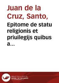 Epitome de statu religionis et priuilegijs quibus a summis Pontificibus est decoratus  / auctore P. F. Joanne de la Cruz ... Sacri Ordinis Praedicatorum | Biblioteca Virtual Miguel de Cervantes