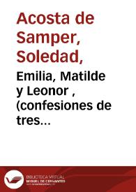 Emilia, Matilde y Leonor, (confesiones de tres mujeres), novela sicológica | Biblioteca Virtual Miguel de Cervantes