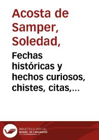 Fechas históricas y hechos curiosos, chistes, citas, agudezas, leyendas dignas de ser guardadas en la memoria / [Soledad Acosta de Samper] | Biblioteca Virtual Miguel de Cervantes